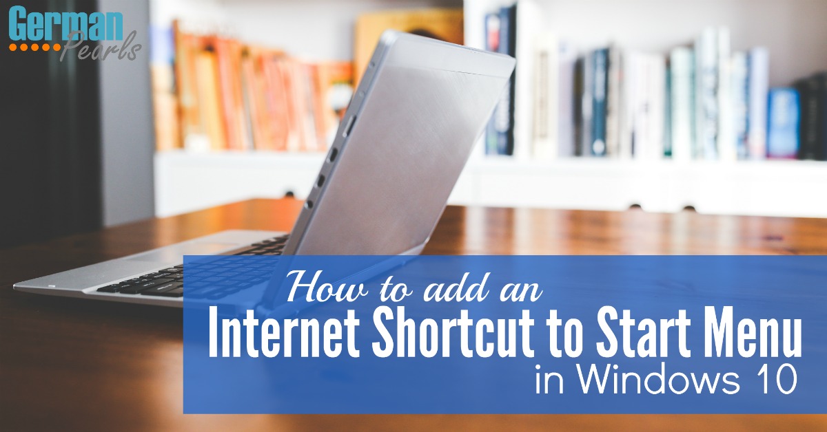 How to Add Internet Shortcut to Windows 10 Start Menu - German Pearls